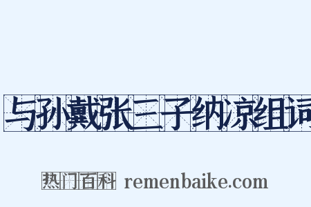 与孙戴张三子纳凉组词是什么意思的图片